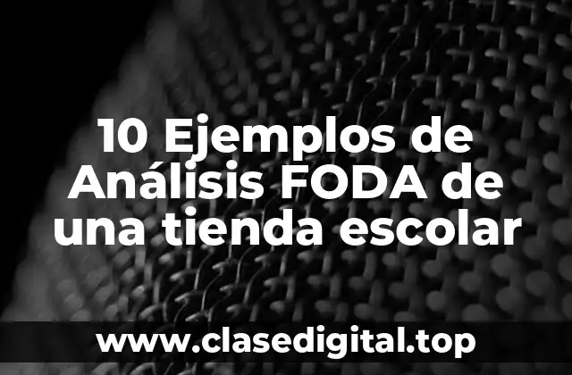 10 Ejemplos de Análisis FODA de una tienda escolar