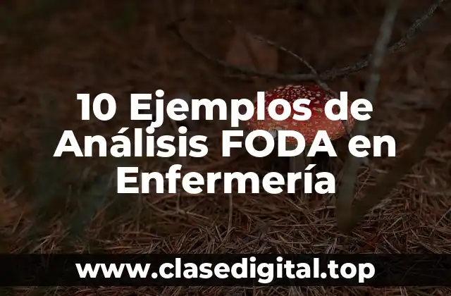 10 Ejemplos de Análisis FODA en Enfermería