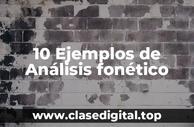 10 Ejemplos de Análisis fonético