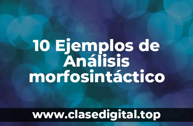 10 Ejemplos de Análisis morfosintáctico