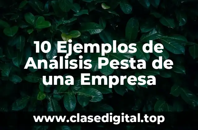 10 Ejemplos de Análisis Pesta de una Empresa