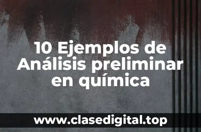 10 Ejemplos de Análisis preliminar en química