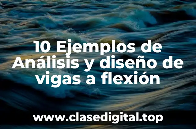 10 Ejemplos de Análisis y diseño de vigas a flexión