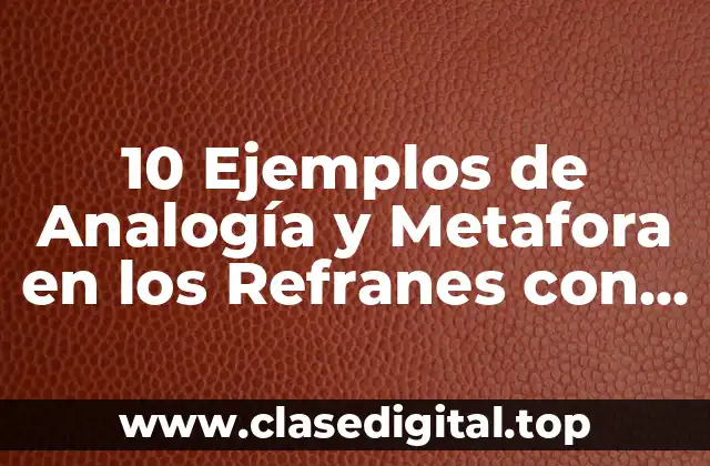 10 Ejemplos de Analogía y Metafora en los Refranes con Rima