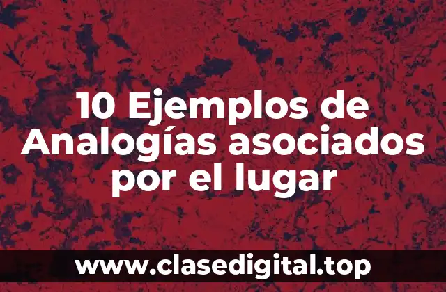 10 Ejemplos de Analogías asociados por el lugar