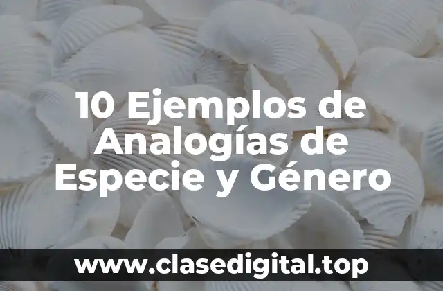 10 Ejemplos de Analogías de Especie y Género