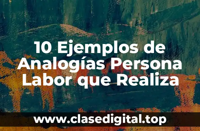 10 Ejemplos de Analogías Persona Labor que Realiza