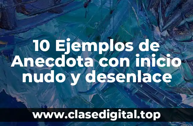 10 Ejemplos de Anecdota con inicio nudo y desenlace