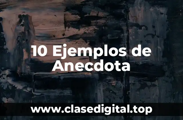 10 Ejemplos de Anecdota