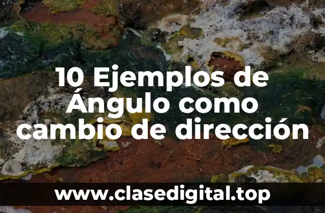 10 Ejemplos de Ángulo como cambio de dirección