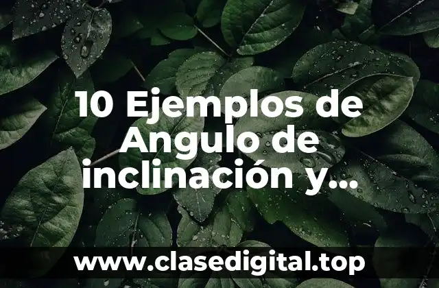10 Ejemplos de Angulo de inclinación y pendiente