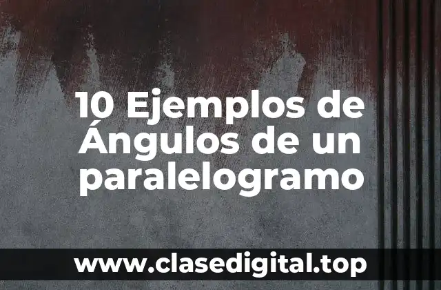 10 Ejemplos de Ángulos de un paralelogramo