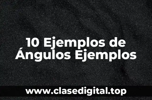 10 Ejemplos de Ángulos Ejemplos