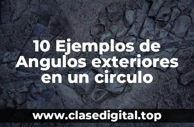 10 Ejemplos de Angulos exteriores en un circulo
