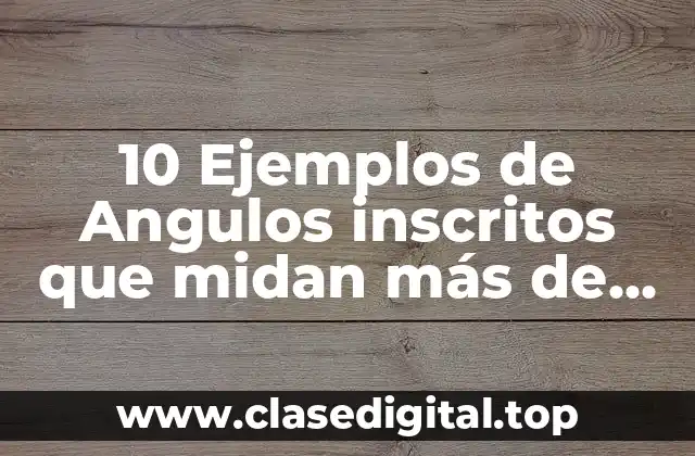 10 Ejemplos de Angulos inscritos que midan más de 90