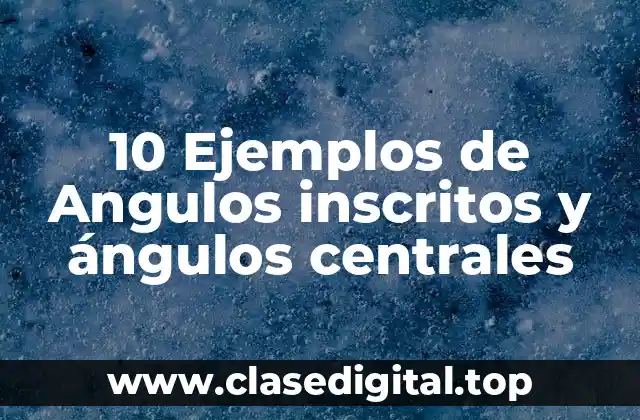 10 Ejemplos de Angulos inscritos y ángulos centrales
