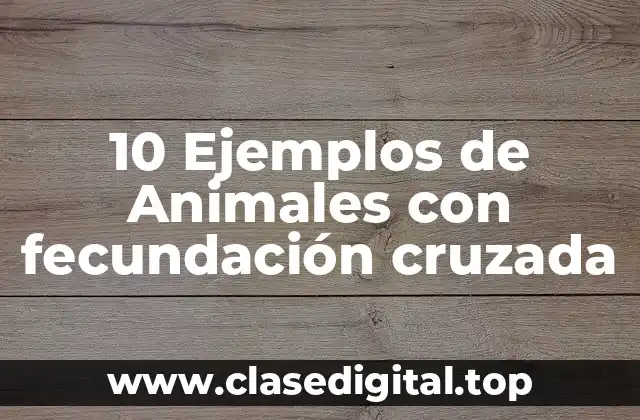 10 Ejemplos de Animales con fecundación cruzada