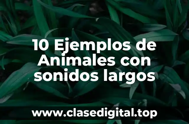 10 Ejemplos de Animales con sonidos largos