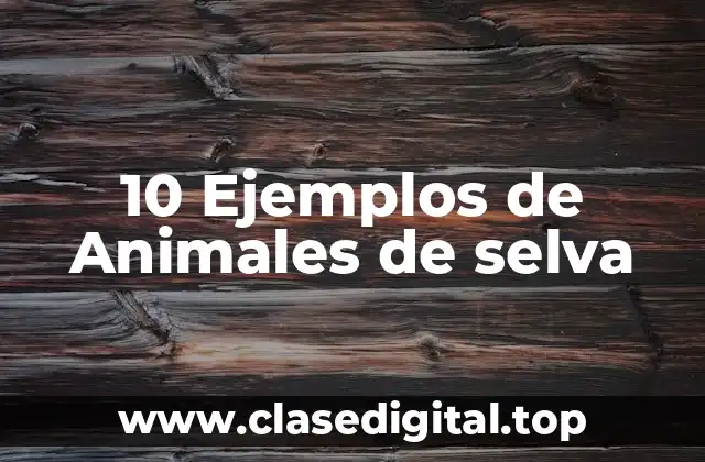 10 Ejemplos de Animales de selva