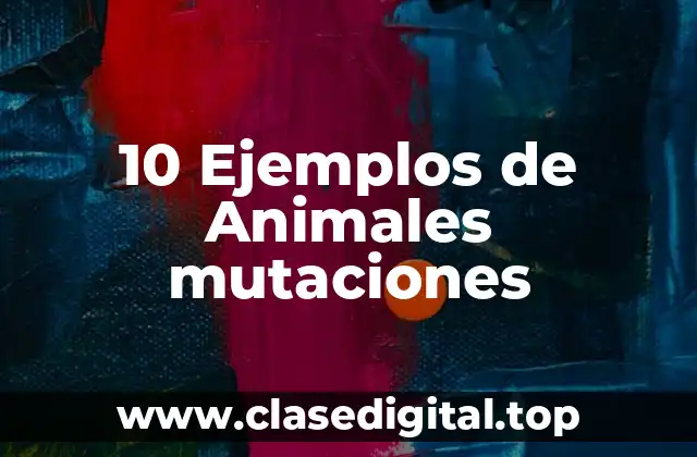 10 Ejemplos de Animales mutaciones