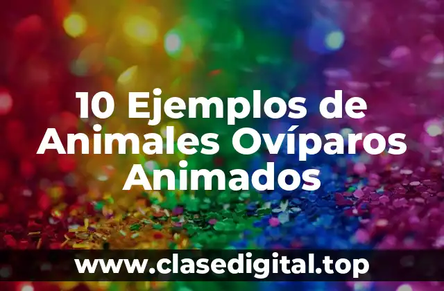 10 Ejemplos de Animales Ovíparos Animados