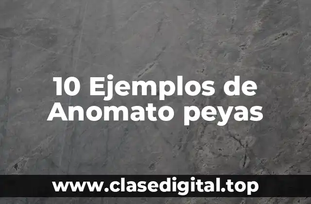 10 Ejemplos de Anomato peyas