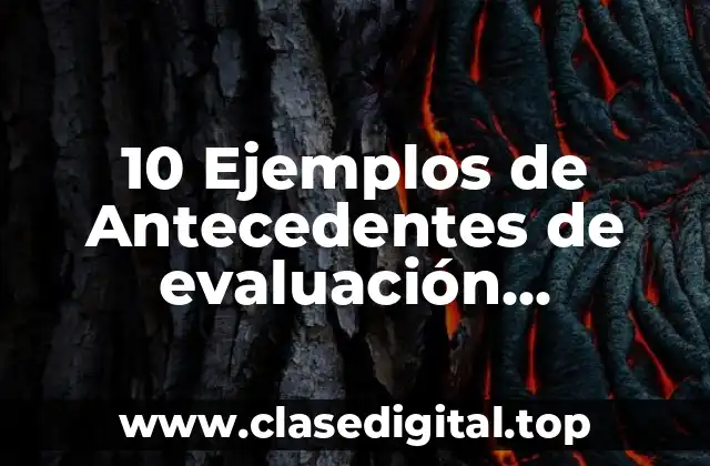 10 Ejemplos de Antecedentes de evaluación psicopedagógica