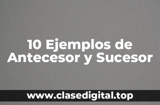 10 Ejemplos de Antecesor y Sucesor