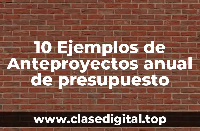 Ejemplos de anteproyectos anuales de presupuesto