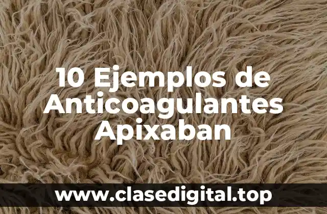 10 Ejemplos de Anticoagulantes Apixaban