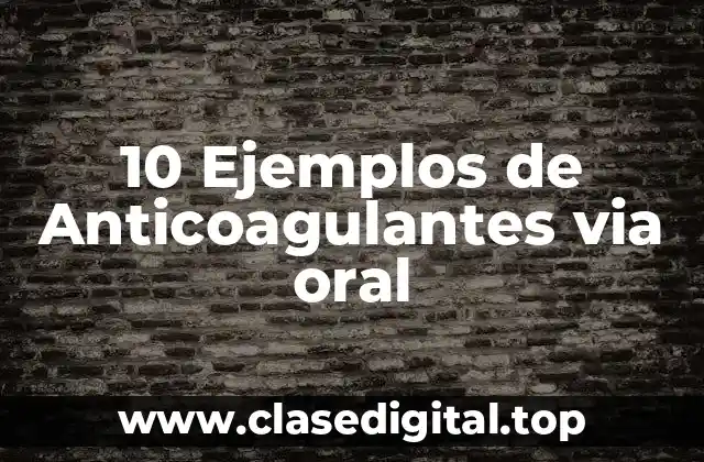 10 Ejemplos de Anticoagulantes via oral
