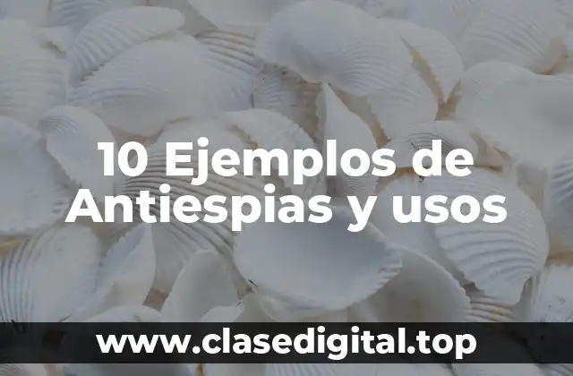 10 Ejemplos de Antiespias y usos