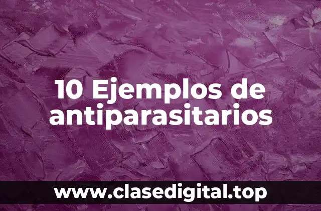 10 Ejemplos de antiparasitarios