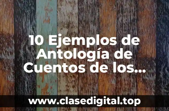 10 Ejemplos de Antología de Cuentos de los Hermanos Grimm