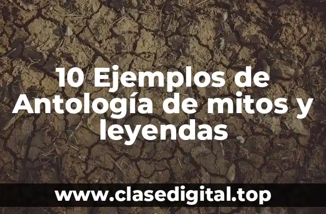 10 Ejemplos de Antología de mitos y leyendas