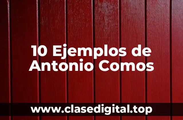 10 Ejemplos de Antonio Comos