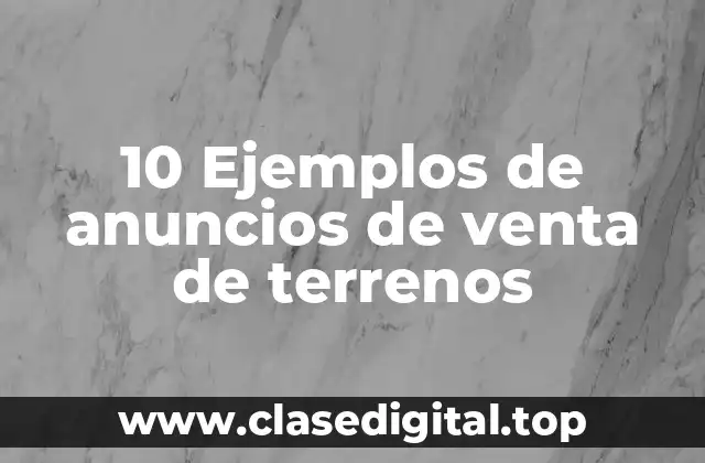 10 Ejemplos de anuncios de venta de terrenos