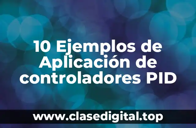 10 Ejemplos de Aplicación de controladores PID