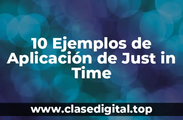 10 Ejemplos de Aplicación de Just in Time