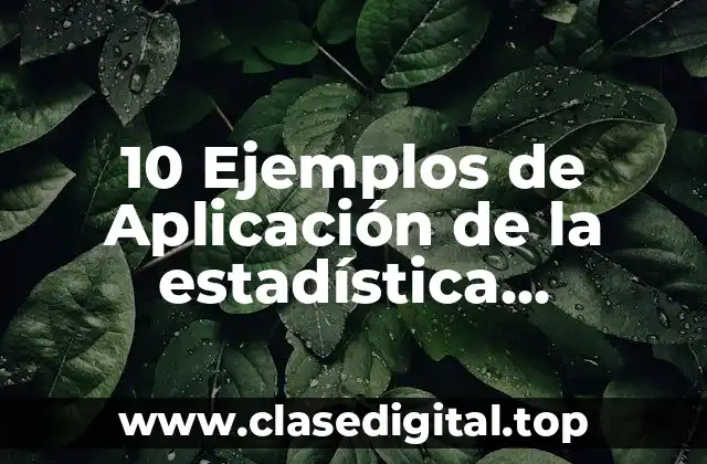 10 Ejemplos de Aplicación de la estadística descriptiva son