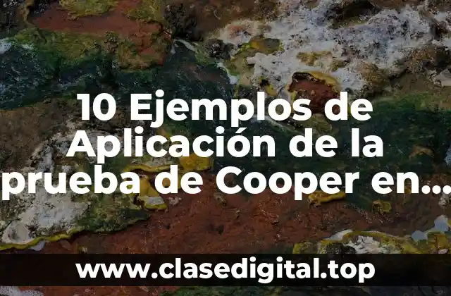 10 Ejemplos de Aplicación de la prueba de Cooper en deportistas