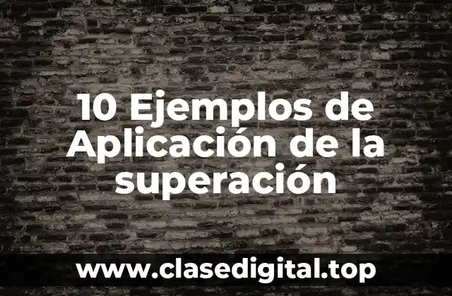 10 Ejemplos de Aplicación de la superación