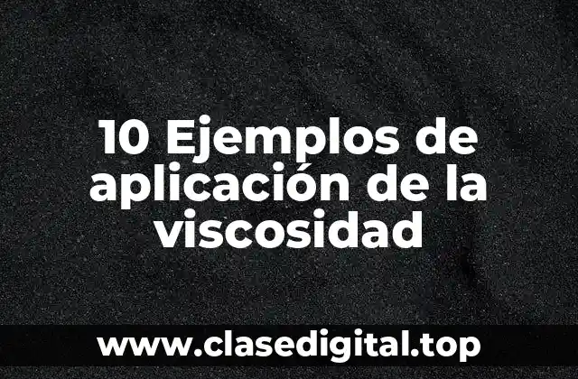 10 Ejemplos de aplicación de la viscosidad