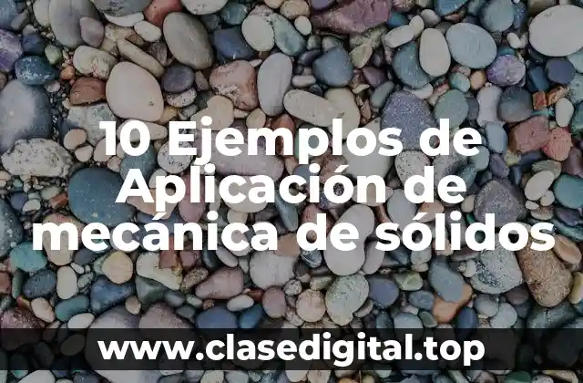 10 Ejemplos de Aplicación de mecánica de sólidos