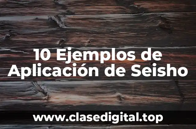 10 Ejemplos de Aplicación de Seisho
