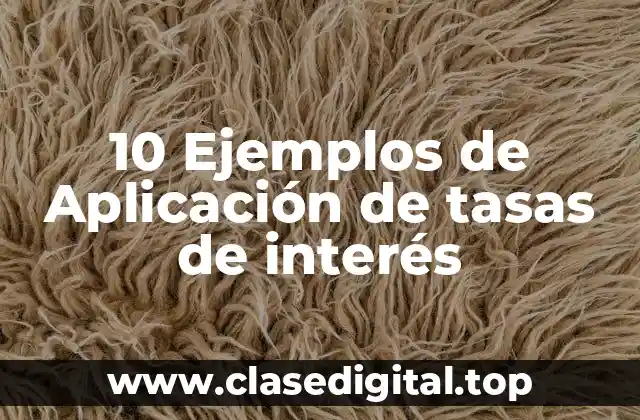 10 Ejemplos de Aplicación de tasas de interés