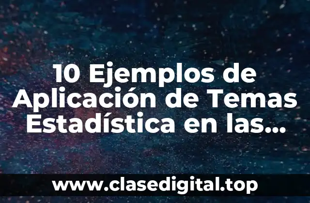 10 Ejemplos de Aplicación de Temas Estadística en las Empresas