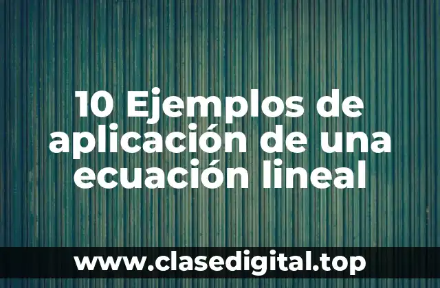 10 Ejemplos de aplicación de una ecuación lineal