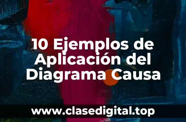 10 Ejemplos de Aplicación del Diagrama Causa