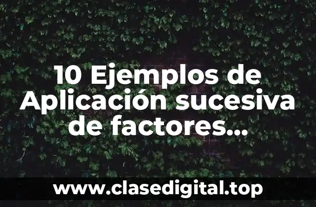 10 Ejemplos de Aplicación sucesiva de factores constantes